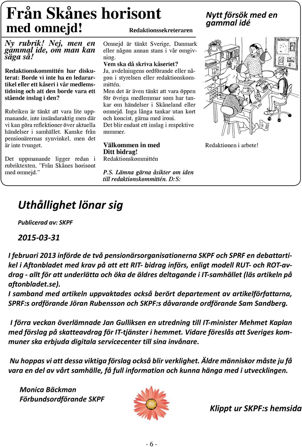 Rubrken är tänkt att vara lte uppmanande, nte nsändaraktg men där v kan göra reflektoner över aktuella händelser samhället. ske från pensonärernas synvnkel, men det är nte tvunget.