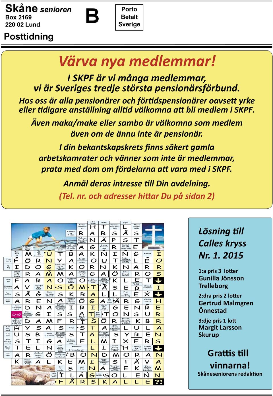 Även maka/make eller sambo är välkomna som medlem även om de ännu nte är pensonär.
