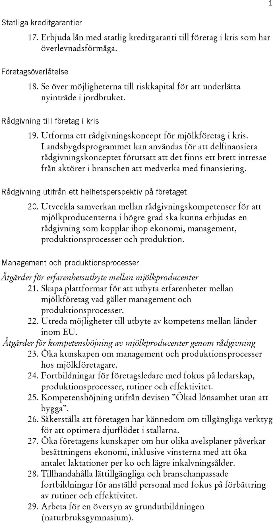 Landsbygdsprogrammet kan användas för att delfinansiera rådgivningskonceptet förutsatt att det finns ett brett intresse från aktörer i branschen att medverka med finansiering.