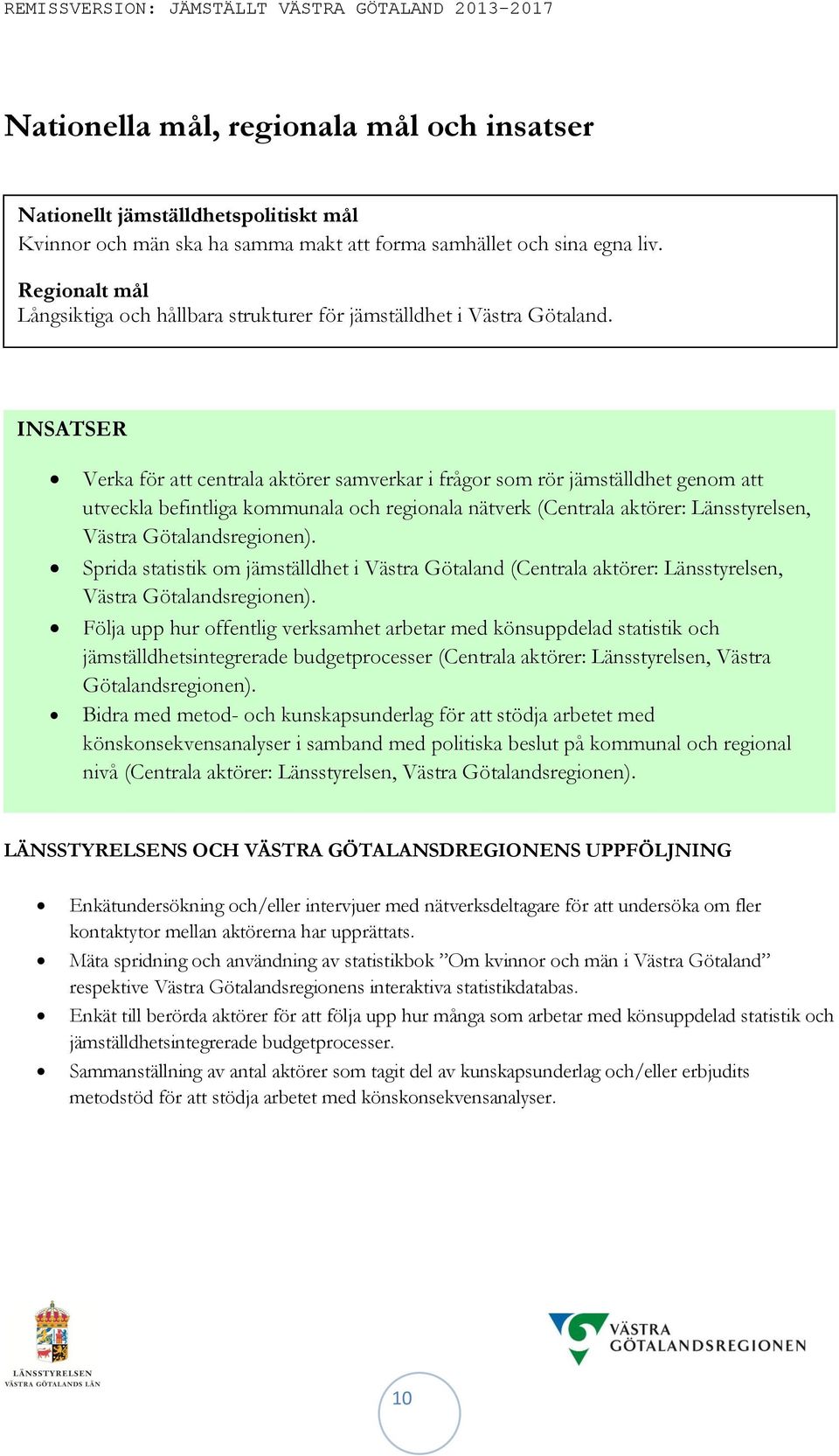 INSATSER Verka för att centrala aktörer samverkar i frågor som rör jämställdhet genom att utveckla befintliga kommunala och regionala nätverk (Centrala aktörer: Länsstyrelsen, Västra