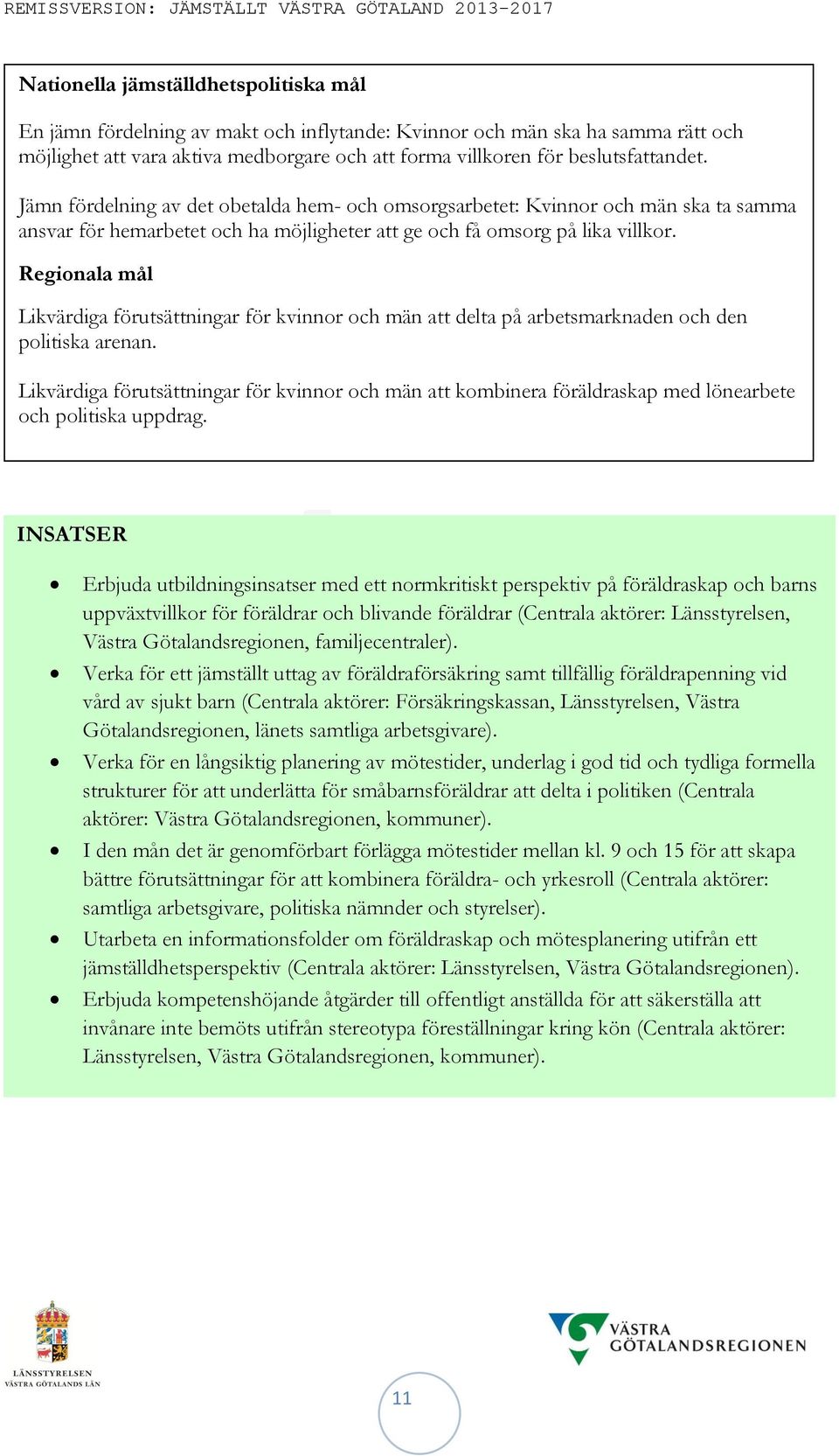 Regionala mål Likvärdiga förutsättningar för kvinnor och män att delta på arbetsmarknaden och den politiska arenan.