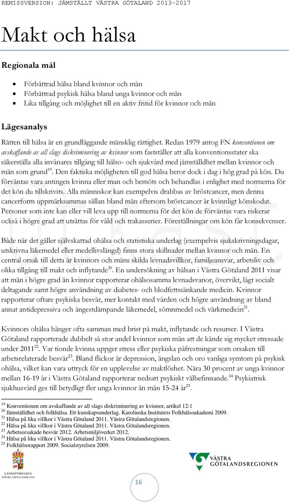 Redan 1979 antog FN konventionen om avskaffande av all slags diskriminering av kvinnor som fastställer att alla konventionsstater ska säkerställa alla invånares tillgång till hälso- och sjukvård med