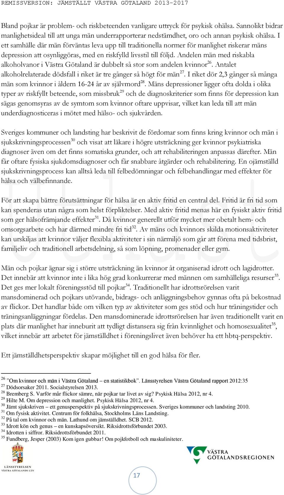 Andelen män med riskabla alkoholvanor i Västra Götaland är dubbelt så stor som andelen kvinnor 26. Antalet alkoholrelaterade dödsfall i riket är tre gånger så högt för män 27.