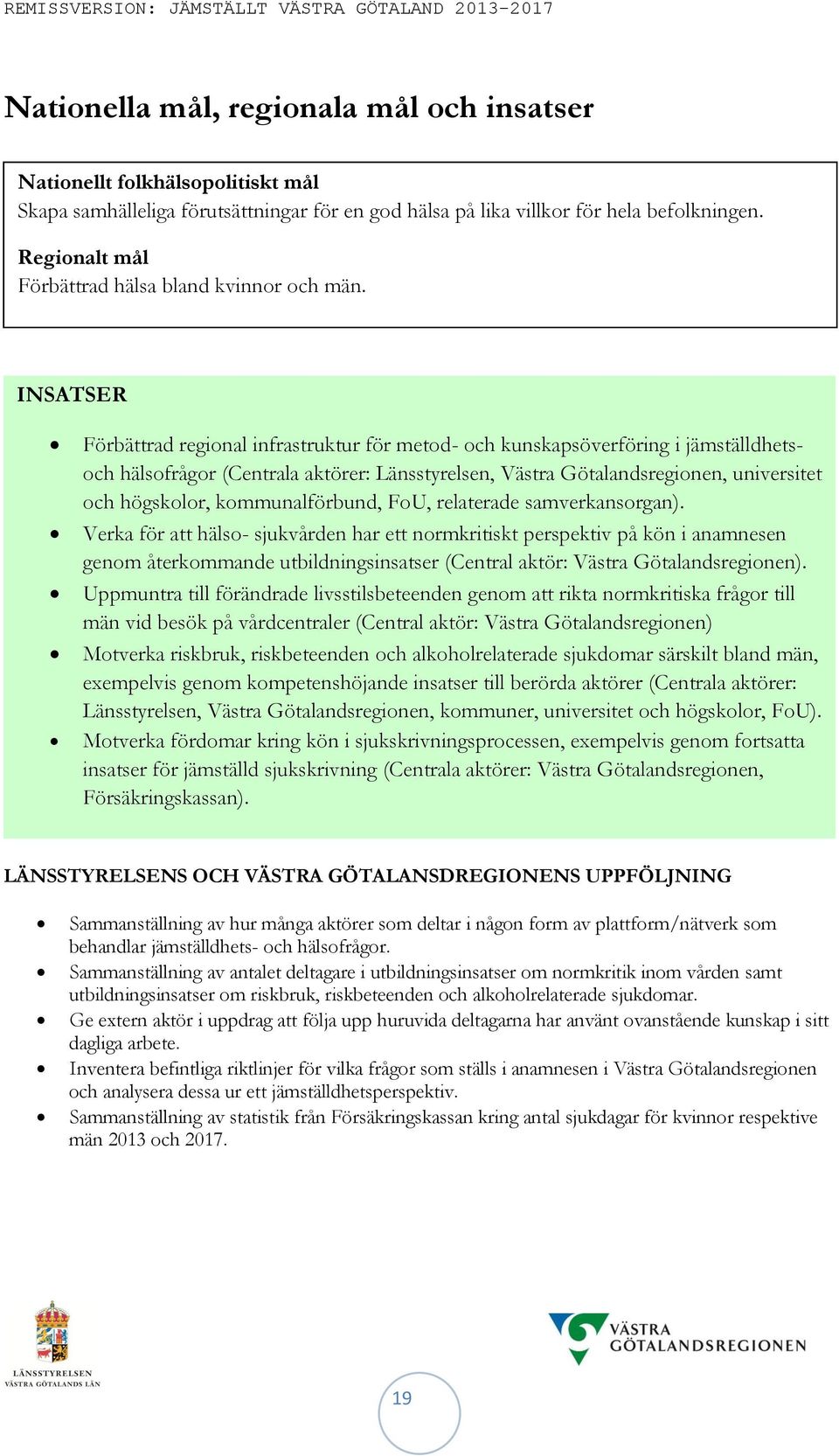 INSATSER Förbättrad regional infrastruktur för metod- och kunskapsöverföring i jämställdhetsoch hälsofrågor (Centrala aktörer: Länsstyrelsen, Västra Götalandsregionen, universitet och högskolor,