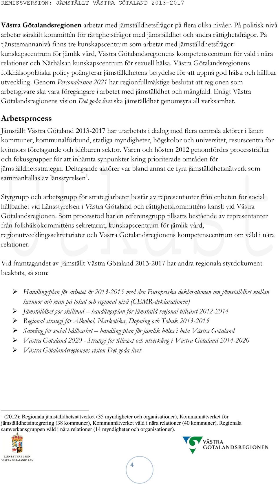 kunskapscentrum för sexuell hälsa. Västra Götalandsregionens folkhälsopolitiska policy poängterar jämställdhetens betydelse för att uppnå god hälsa och hållbar utveckling.