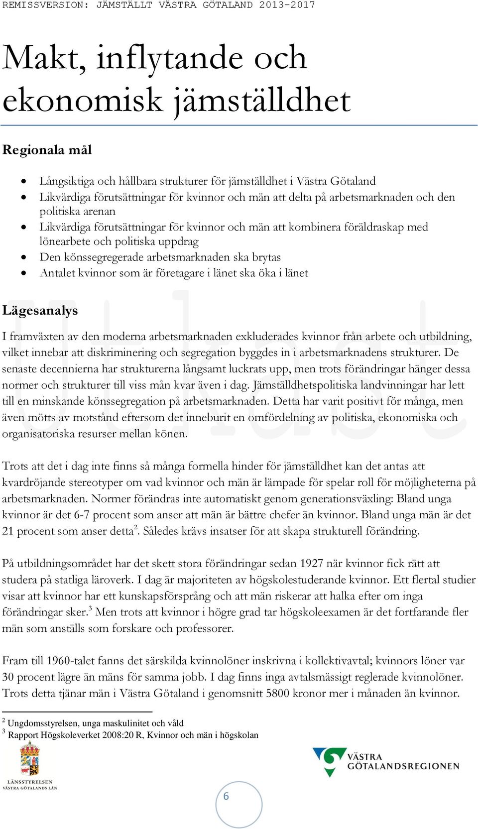 Antalet kvinnor som är företagare i länet ska öka i länet Lägesanalys I framväxten av den moderna arbetsmarknaden exkluderades kvinnor från arbete och utbildning, vilket innebar att diskriminering