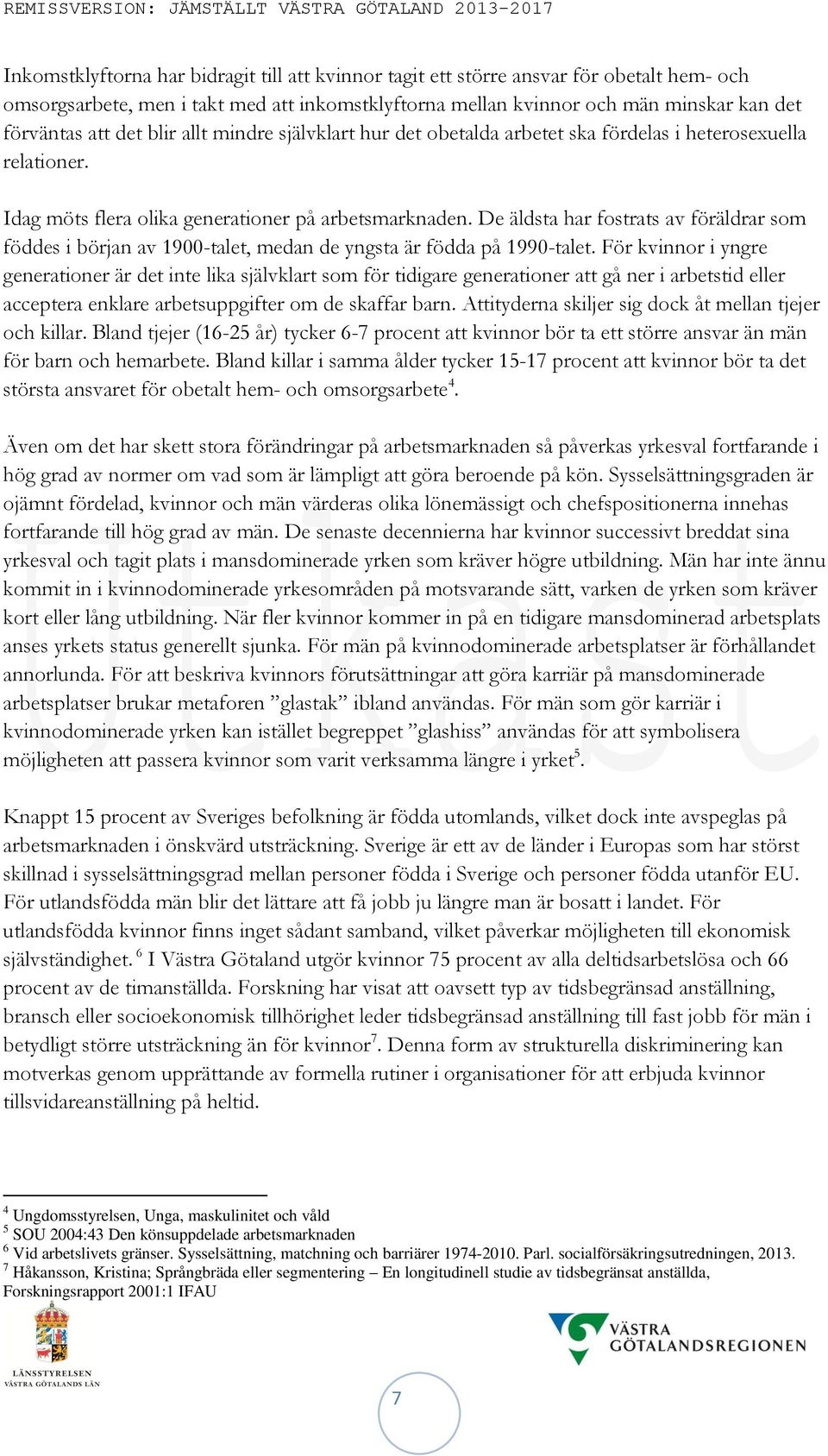 De äldsta har fostrats av föräldrar som föddes i början av 1900-talet, medan de yngsta är födda på 1990-talet.