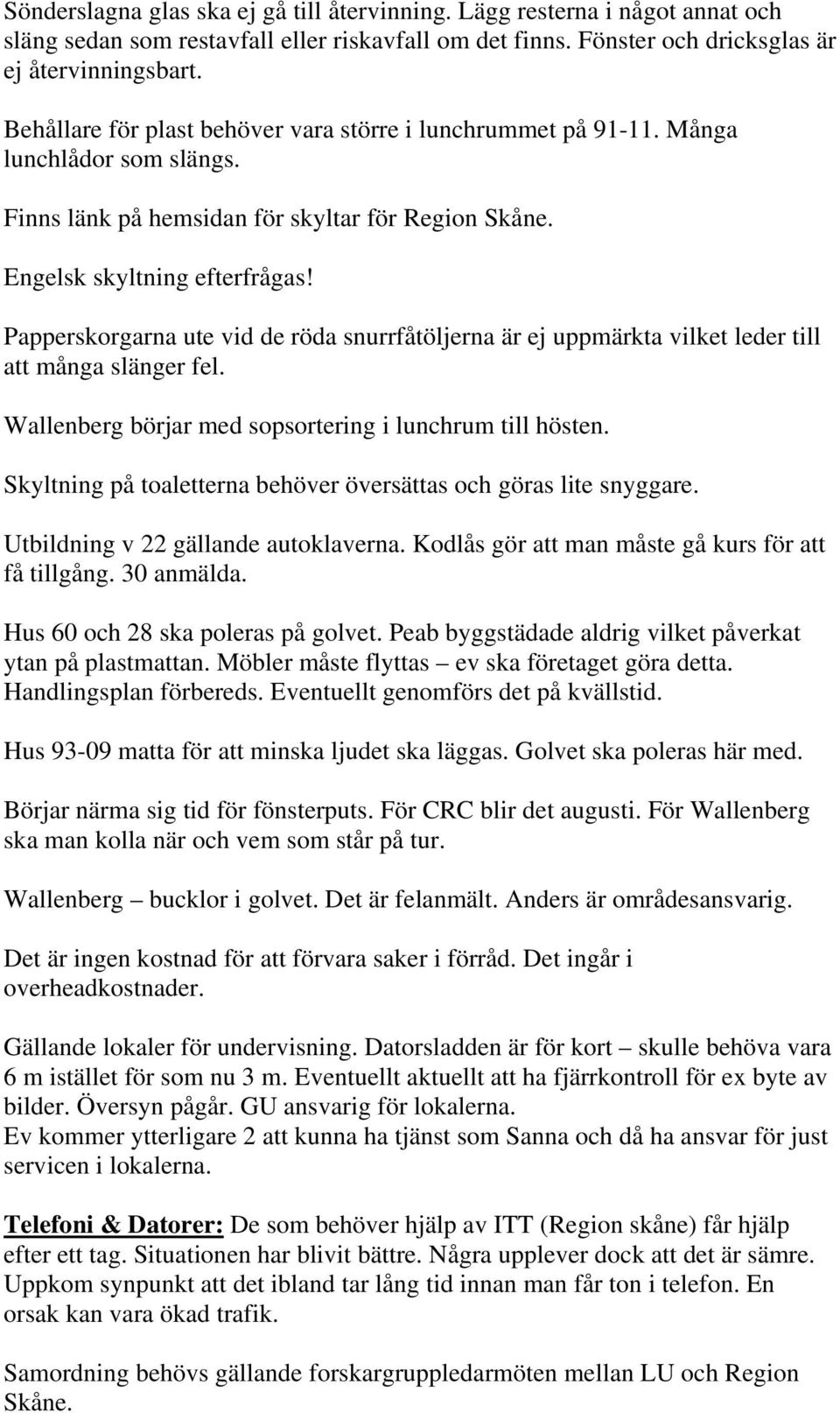 Papperskorgarna ute vid de röda snurrfåtöljerna är ej uppmärkta vilket leder till att många slänger fel. Wallenberg börjar med sopsortering i lunchrum till hösten.