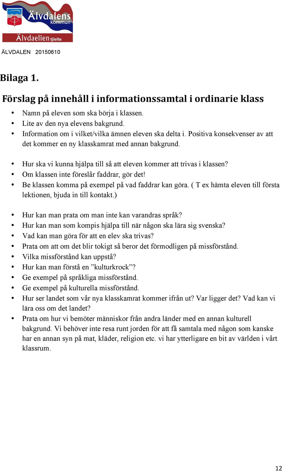 Be klassen komma på exempel på vad faddrar kan göra. ( T ex hämta eleven till första lektionen, bjuda in till kontakt.) Hur kan man prata om man inte kan varandras språk?