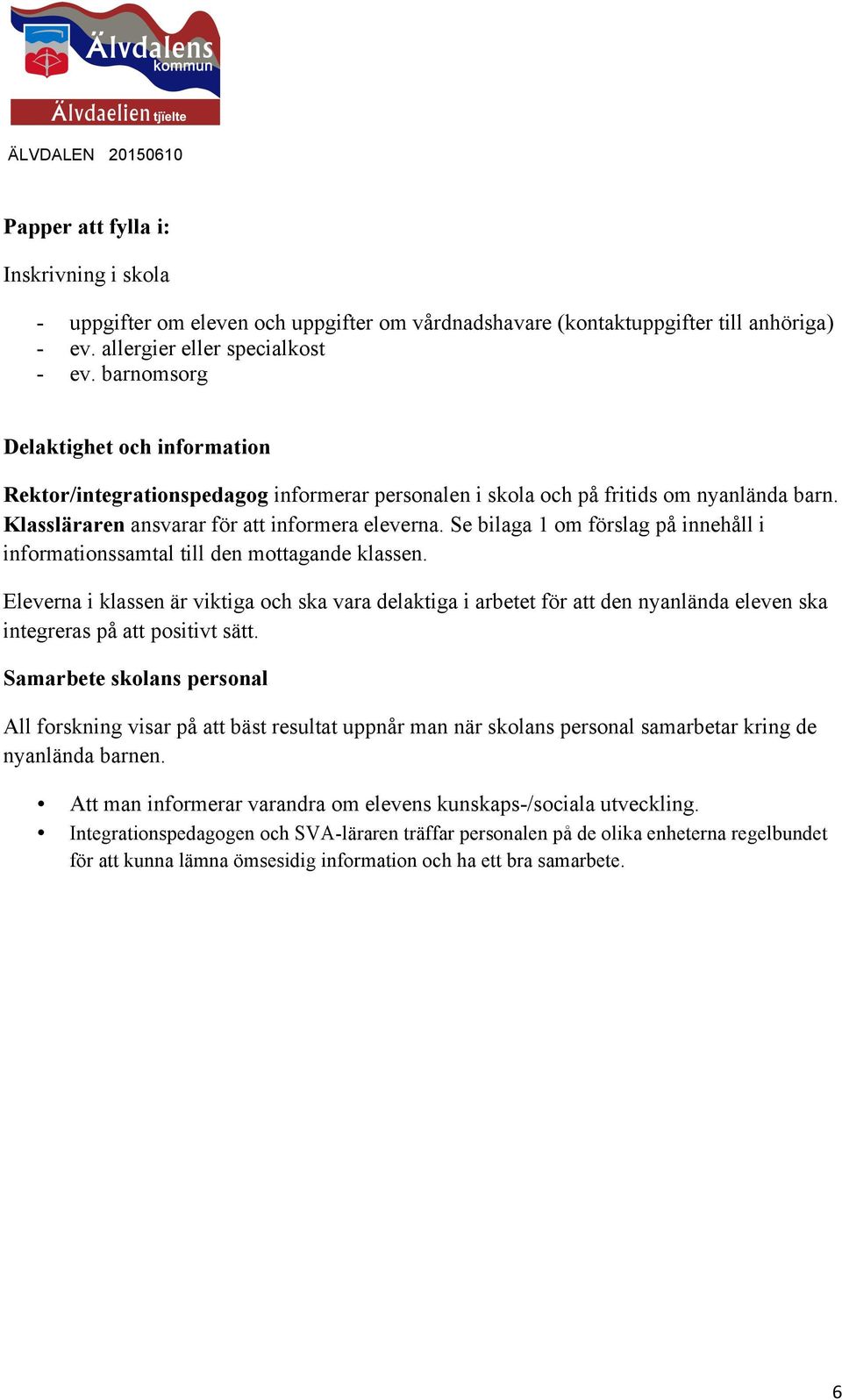 Se bilaga 1 om förslag på innehåll i informationssamtal till den mottagande klassen.