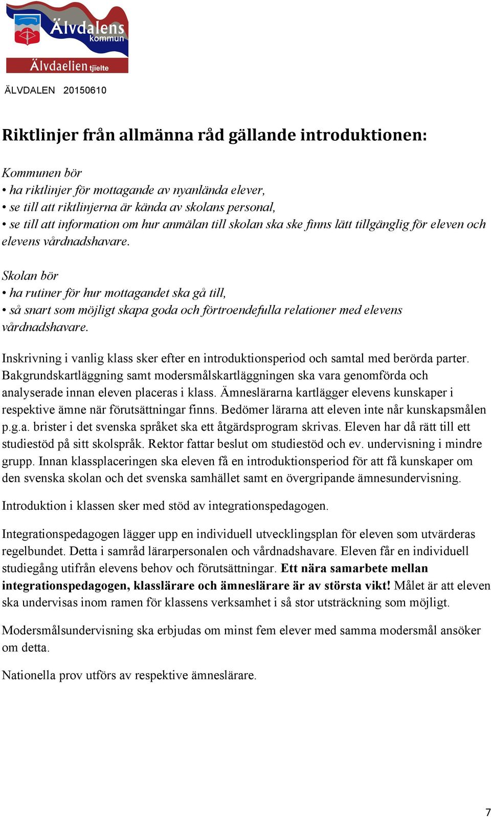 Skolan bör ha rutiner för hur mottagandet ska gå till, så snart som möjligt skapa goda och förtroendefulla relationer med elevens vårdnadshavare.