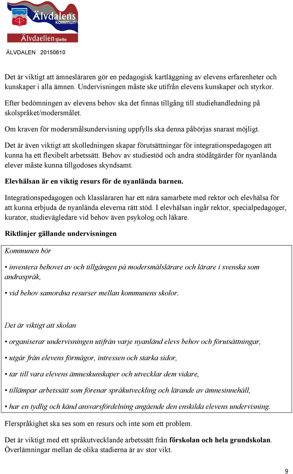 Det är även viktigt att skolledningen skapar förutsättningar för integrationspedagogen att kunna ha ett flexibelt arbetssätt.