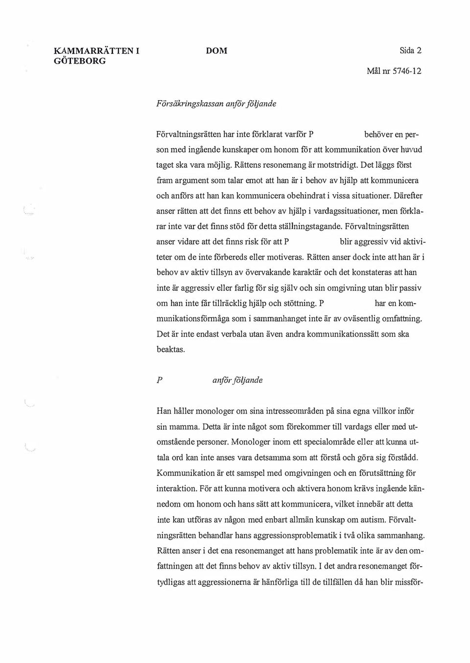 Det läggs först fram argument som talar emot att han är i behov av hjälp att kommunicera och anförs att han kan konununicera obehindrat i vissa situationer.