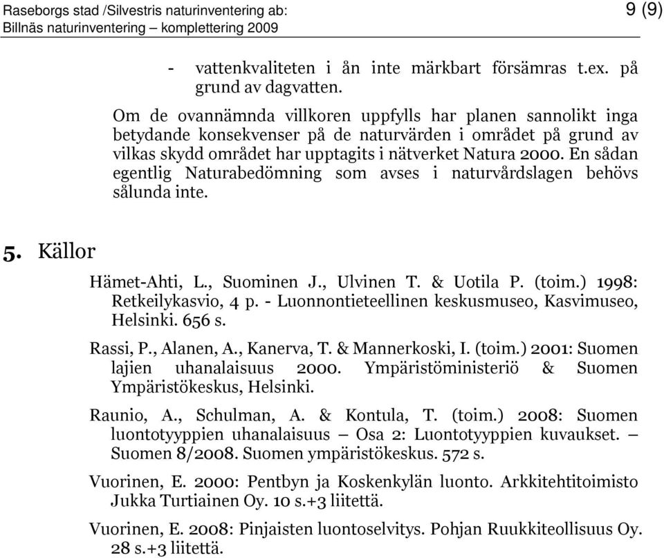 En sådan egentlig Naturabedömning som avses i naturvårdslagen behövs sålunda inte. 5. Källor Hämet-Ahti, L., Suominen J., Ulvinen T. & Uotila P. (toim.) 1998: Retkeilykasvio, 4 p.