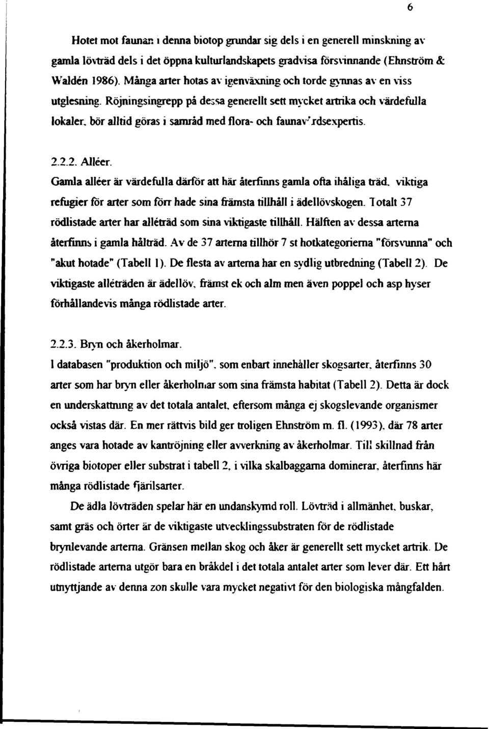 Röjningsingrepp på dessa generellt sett mycket artrika och värdefulla lokaler, bör alltid göras i samråd med flora- och faunav'xdsexpertis.... Alléer.