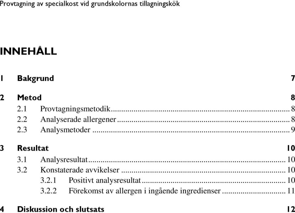 .. 10 3.2.1 Positivt analysresultat... 10 3.2.2 Förekomst av allergen i ingående ingredienser.
