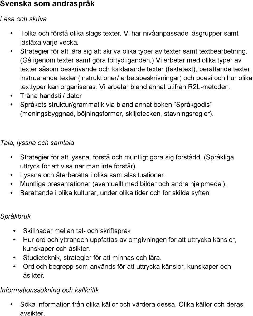 ) Vi arbetar med olika typer av texter såsom beskrivande och förklarande texter (faktatext), berättande texter, instruerande texter (instruktioner/ arbetsbeskrivningar) och poesi och hur olika