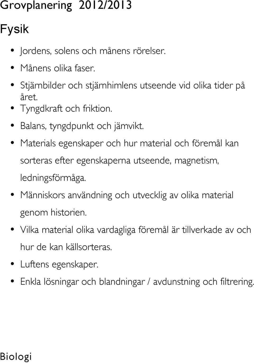 Materials egenskaper och hur material och föremål kan sorteras efter egenskaperna utseende, magnetism, ledningsförmåga.