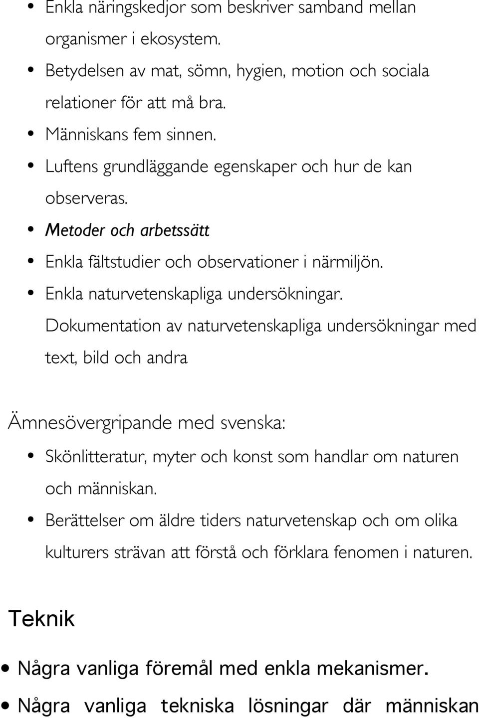 Dokumentation av naturvetenskapliga undersökningar med text, bild och andra Ämnesövergripande med svenska: Skönlitteratur, myter och konst som handlar om naturen och människan.