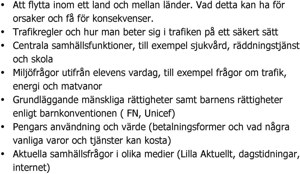 Miljöfrågor utifrån elevens vardag, till exempel frågor om trafik, energi och matvanor Grundläggande mänskliga rättigheter samt barnens rättigheter