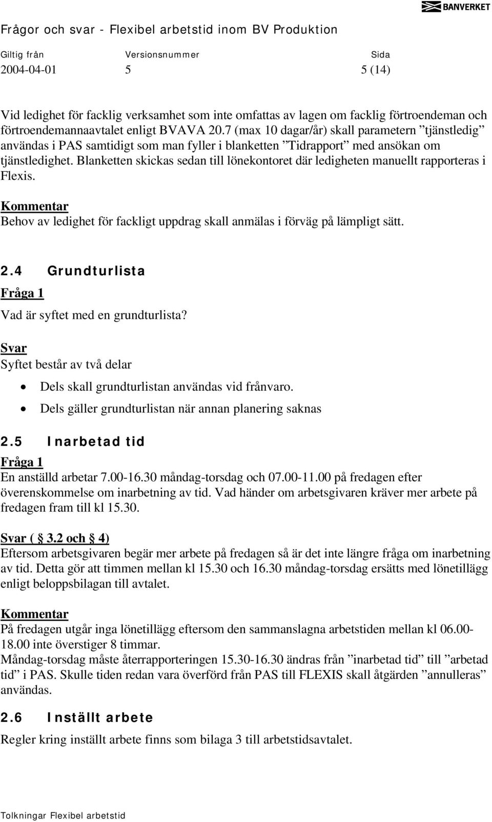 Blanketten skickas sedan till lönekontoret där ledigheten manuellt rapporteras i Flexis. Behov av ledighet för fackligt uppdrag skall anmälas i förväg på lämpligt sätt. 2.