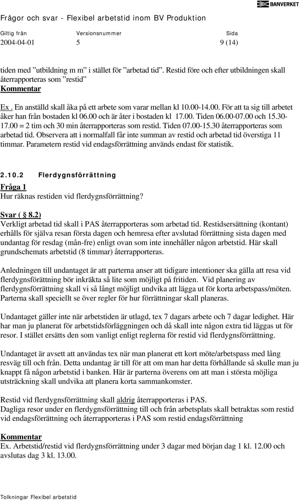 00 = 2 tim och 30 min återrapporteras som restid. Tiden 07.00-15.30 återrapporteras som arbetad tid. Observera att i normalfall får inte summan av restid och arbetad tid överstiga 11 timmar.