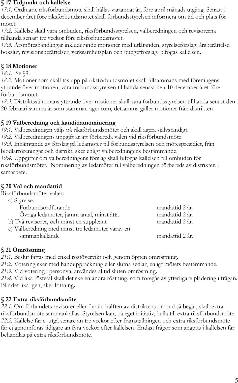 Kallelse skall vara ombuden, riksförbundsstyrelsen, valberedningen och revisorerna tillhanda senast tre veckor före riksförbundsmötet. 17:3.