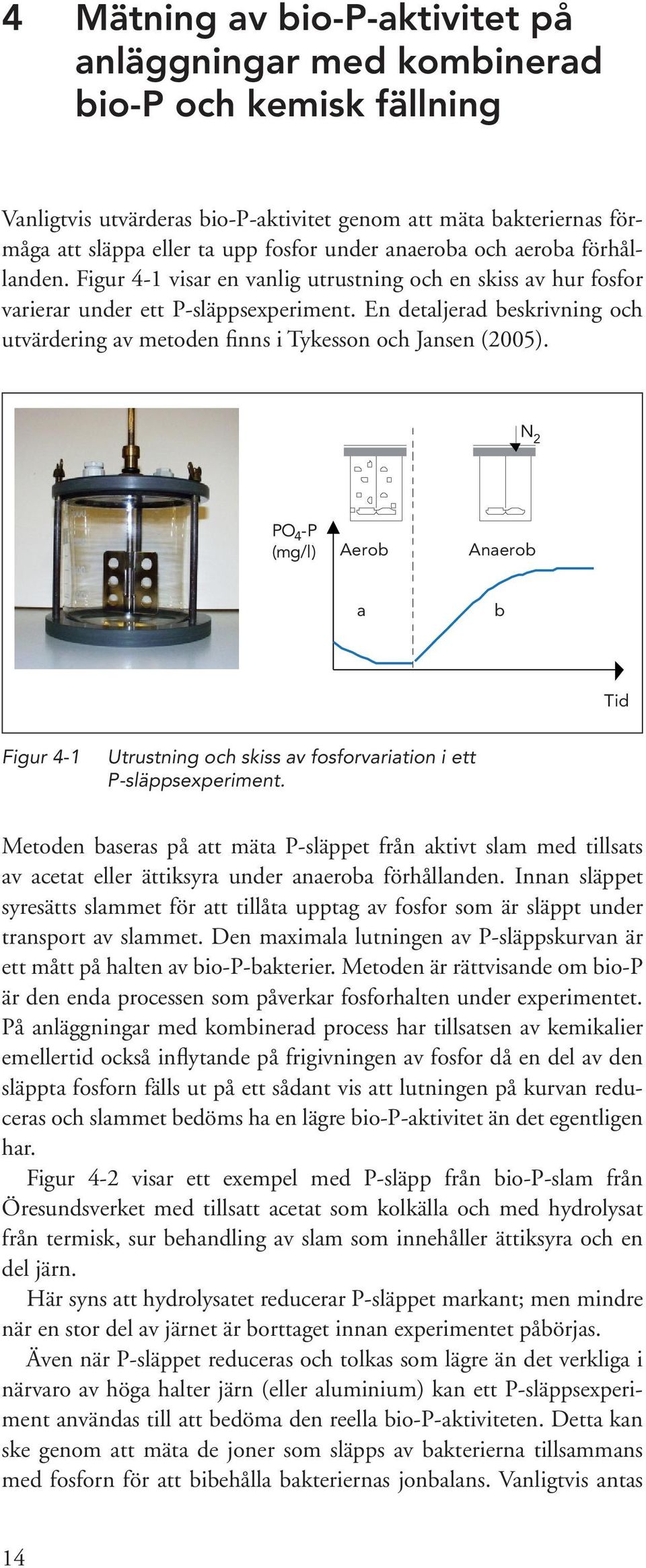 En detaljerad beskrivning och utvärdering av metoden finns i Tykesson och Jansen (2005).