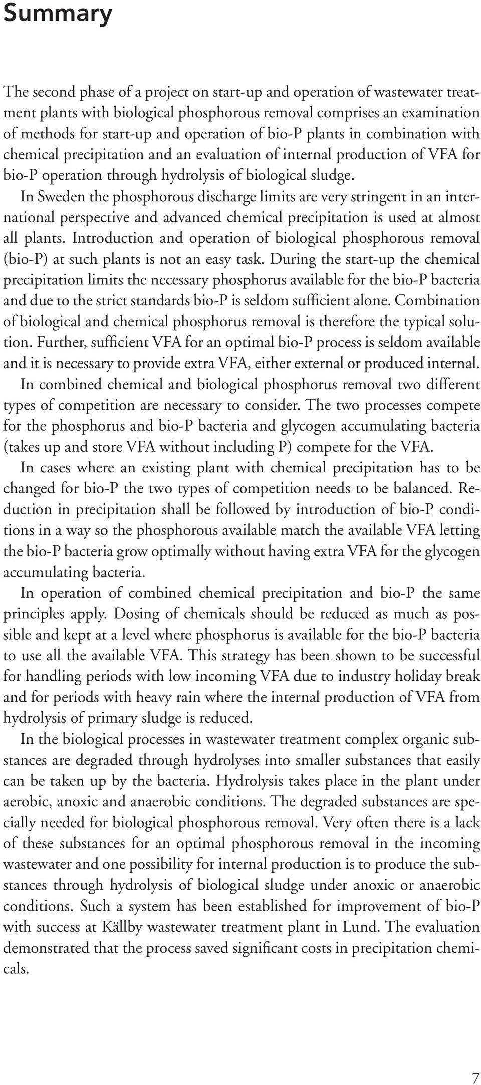 In Sweden the phosphorous discharge limits are very stringent in an international perspective and advanced chemical precipitation is used at almost all plants.