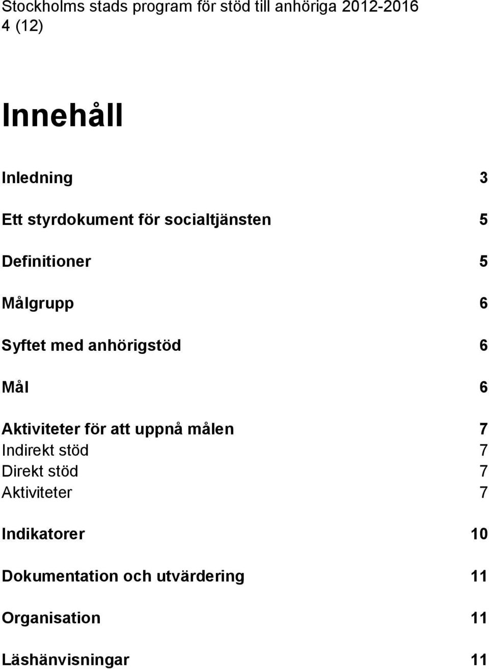 anhörigstöd 6 Mål 6 Aktiviteter för att uppnå målen 7 Indirekt stöd 7 Direkt stöd 7