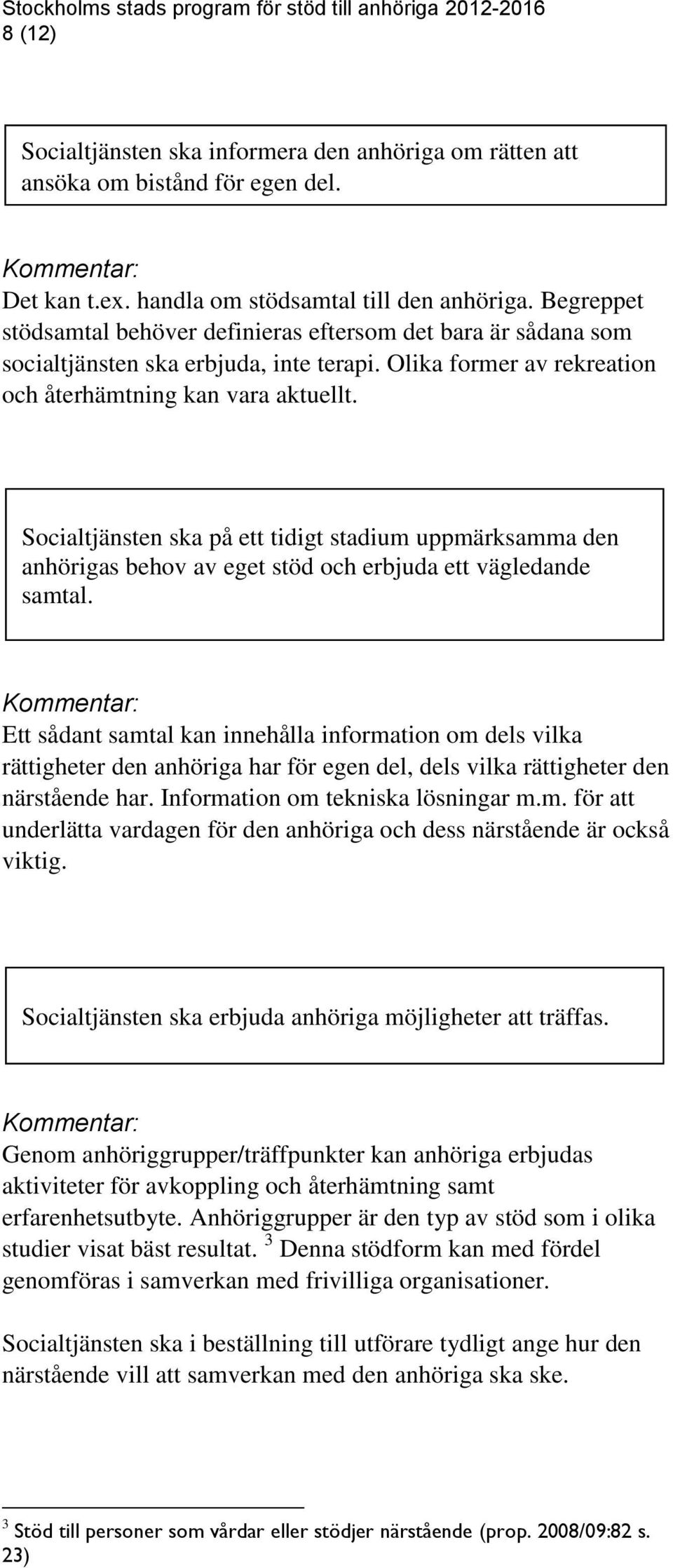 Olika former av rekreation och återhämtning kan vara aktuellt. Socialtjänsten ska på ett tidigt stadium uppmärksamma den anhörigas behov av eget stöd och erbjuda ett vägledande samtal.