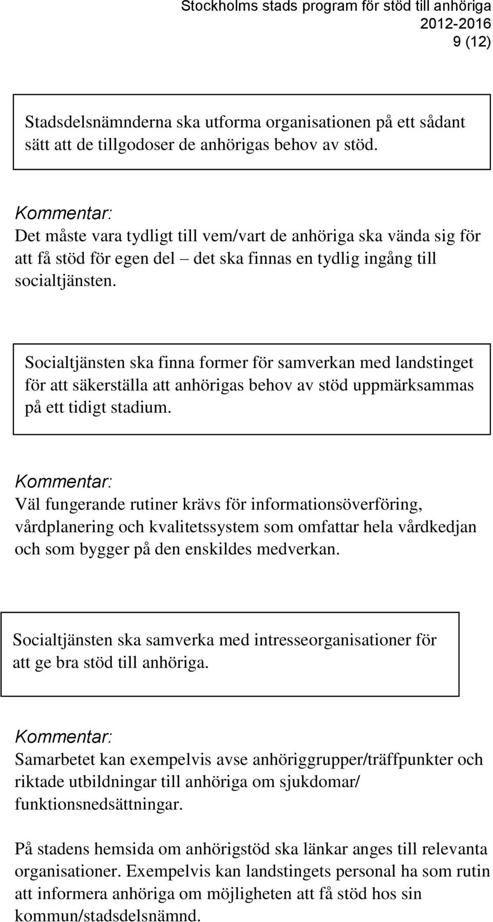 Socialtjänsten ska finna former för samverkan med landstinget för att säkerställa att anhörigas behov av stöd uppmärksammas på ett tidigt stadium.