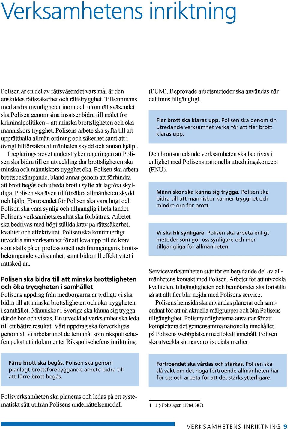 Polisens arbete ska syfta till att upprätthålla allmän ordning och säkerhet samt att i övrigt tillförsäkra allmänheten skydd och annan hjälp 1.