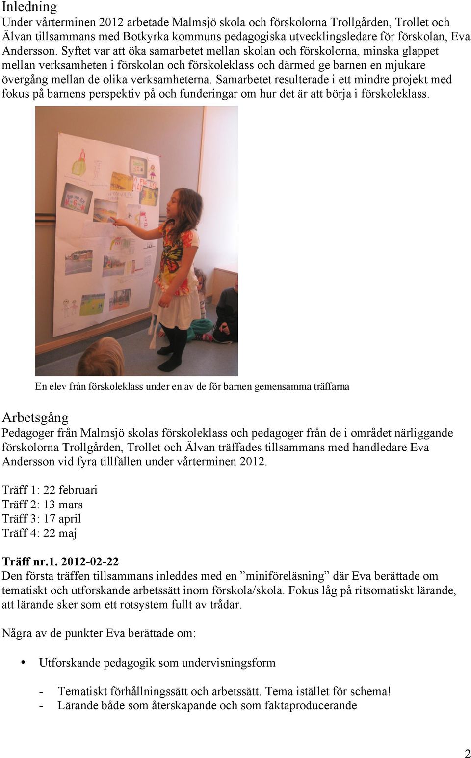 Samarbetet resulterade i ett mindre projekt med fokus på barnens perspektiv på och funderingar om hur det är att börja i förskoleklass.