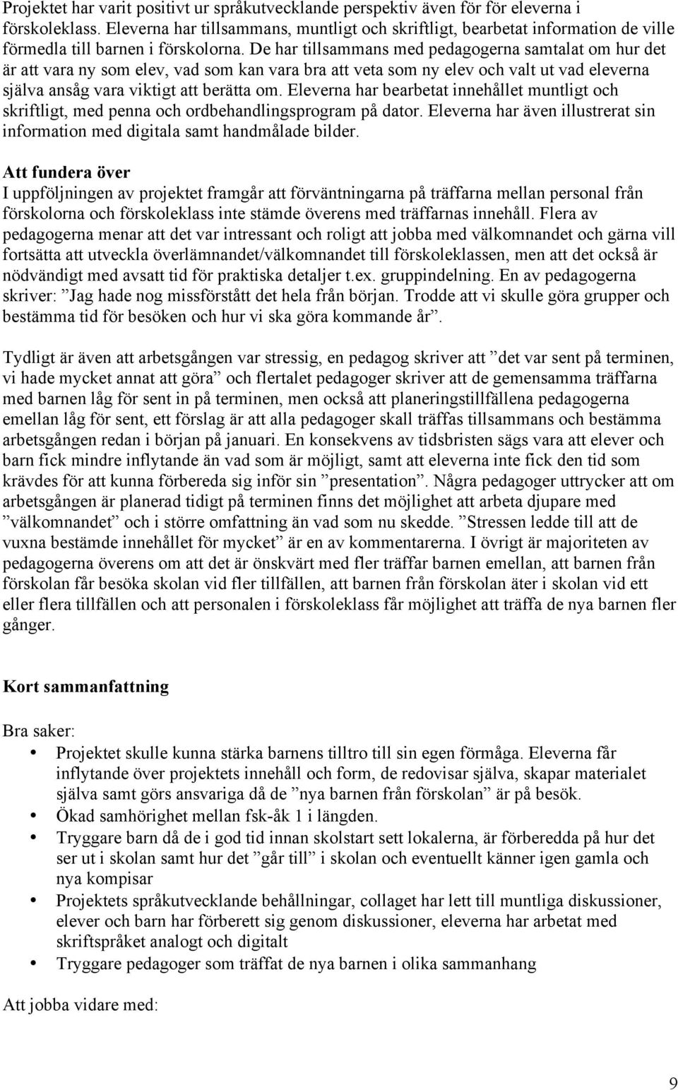 De har tillsammans med pedagogerna samtalat om hur det är att vara ny som elev, vad som kan vara bra att veta som ny elev och valt ut vad eleverna själva ansåg vara viktigt att berätta om.