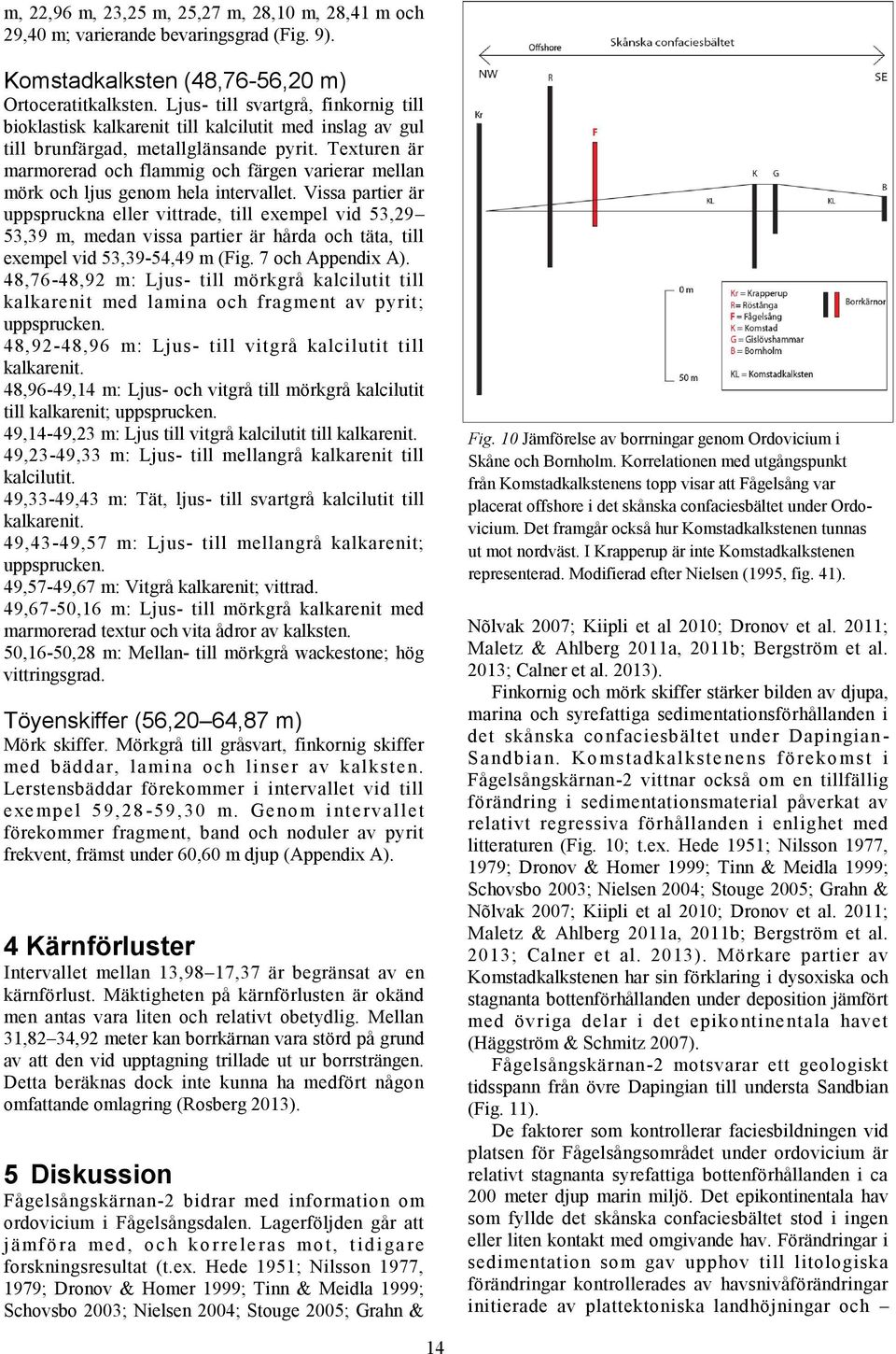 Texturen är marmorerad och flammig och färgen varierar mellan mörk och ljus genom hela intervallet.