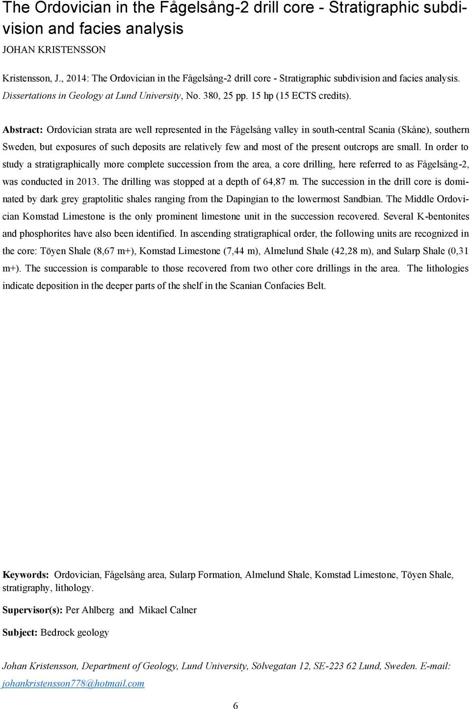 Abstract: Ordovician strata are well represented in the Fågelsång valley in south-central Scania (Skåne), southern Sweden, but exposures of such deposits are relatively few and most of the present