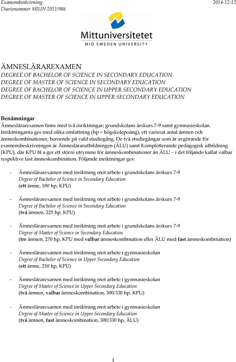 Inriktningarna ges med olika omfattning (hp = högskolepoäng), ett varierat antal ämnen och ämneskombinationer, beroende på vald studiegång.