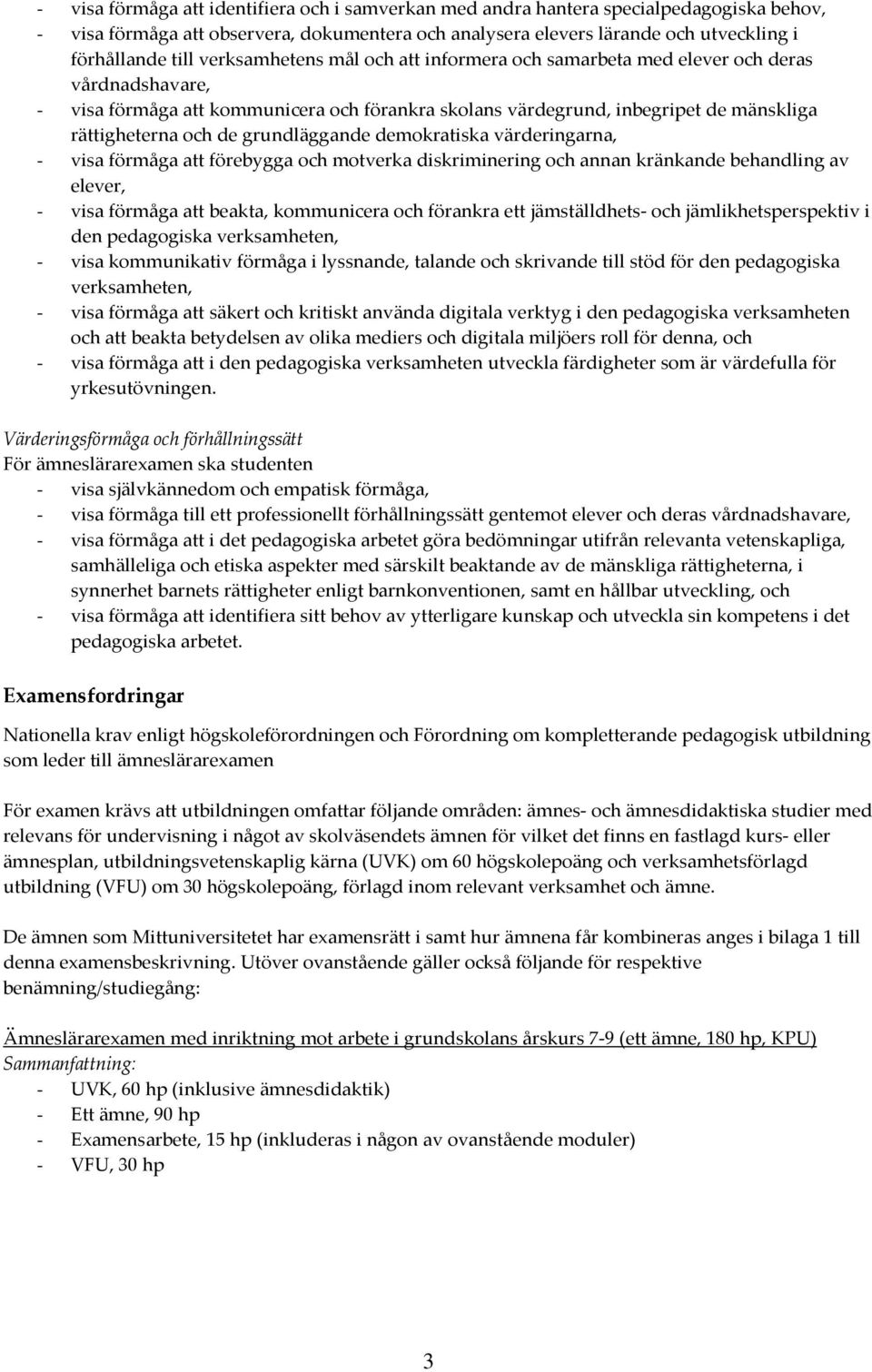 grundläggande demokratiska värderingarna, - visa förmåga att förebygga och motverka diskriminering och annan kränkande behandling av elever, - visa förmåga att beakta, kommunicera och förankra ett