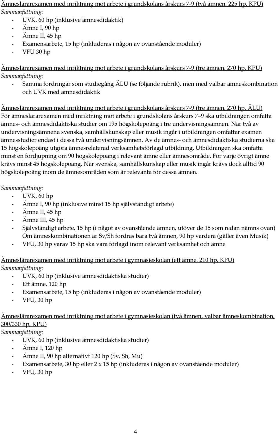 följande rubrik), men med valbar ämneskombination och UVK med ämnesdidaktik Ämneslärarexamen med inriktning mot arbete i grundskolans årskurs 7-9 (tre ämnen, 270 hp, ÄLU) För ämneslärarexamen med