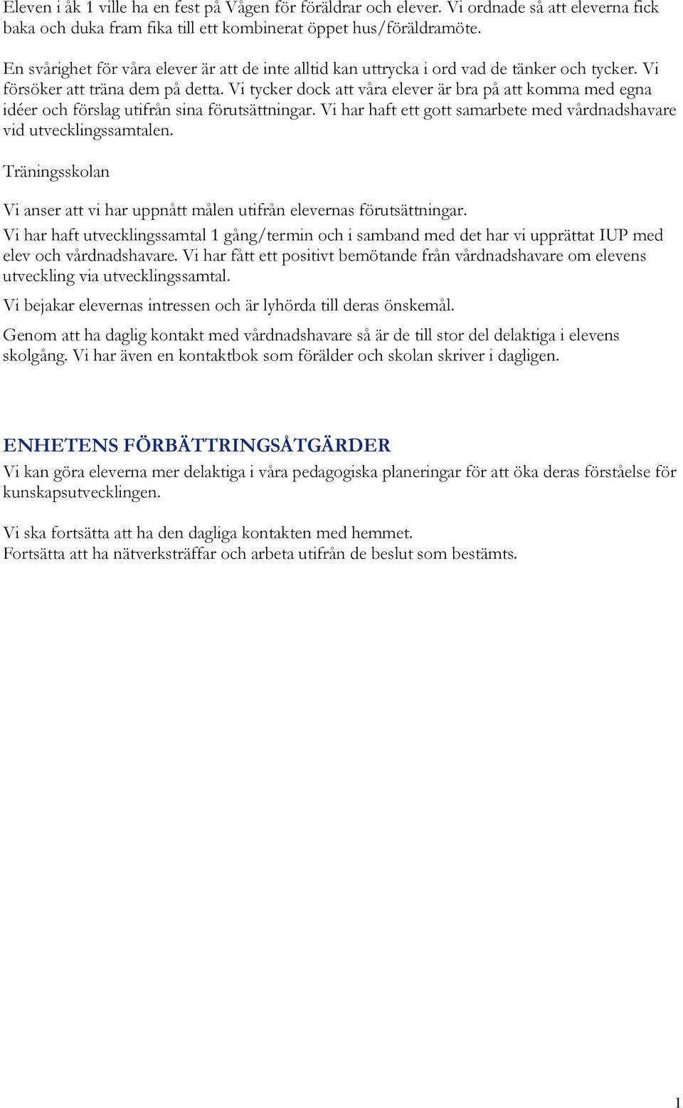 Vi tycker dock att våra elever är bra på att komma med egna idéer och förslag utifrån sina förutsättningar. Vi har haft ett gott samarbete med vårdnadshavare vid utvecklingssamtalen.
