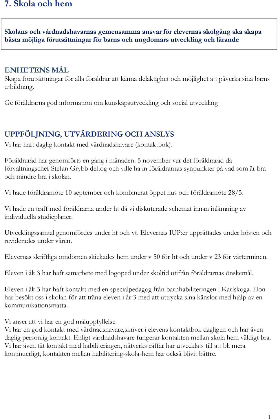 Ge föräldrarna god information om kunskapsutveckling och social utveckling UPPFÖLJNING, UTVÄRDERING OCH ANSLYS Vi har haft daglig kontakt med vårdnadshavare (kontaktbok).