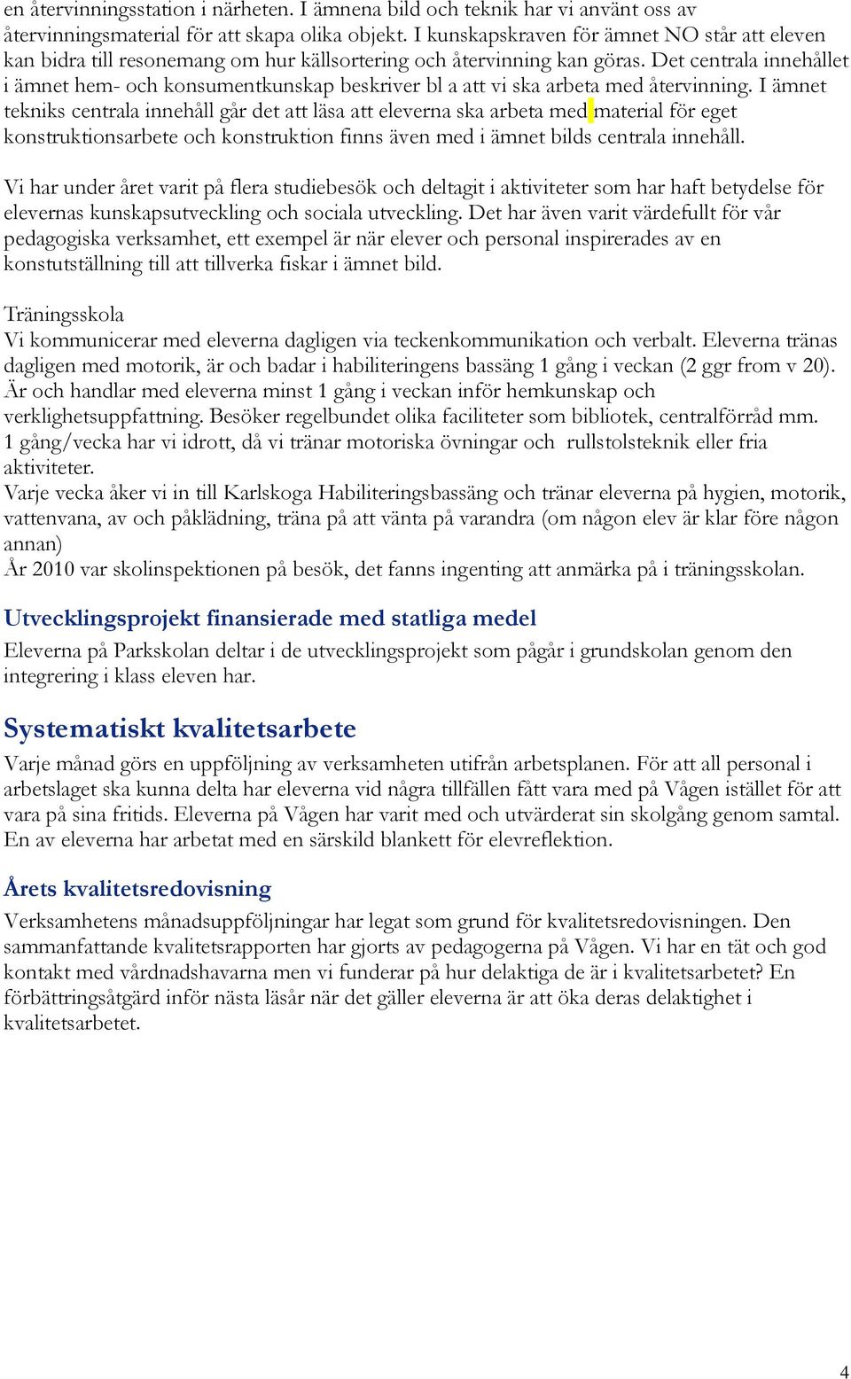 Det centrala innehållet i ämnet hem- och konsumentkunskap beskriver bl a att vi ska arbeta med återvinning.