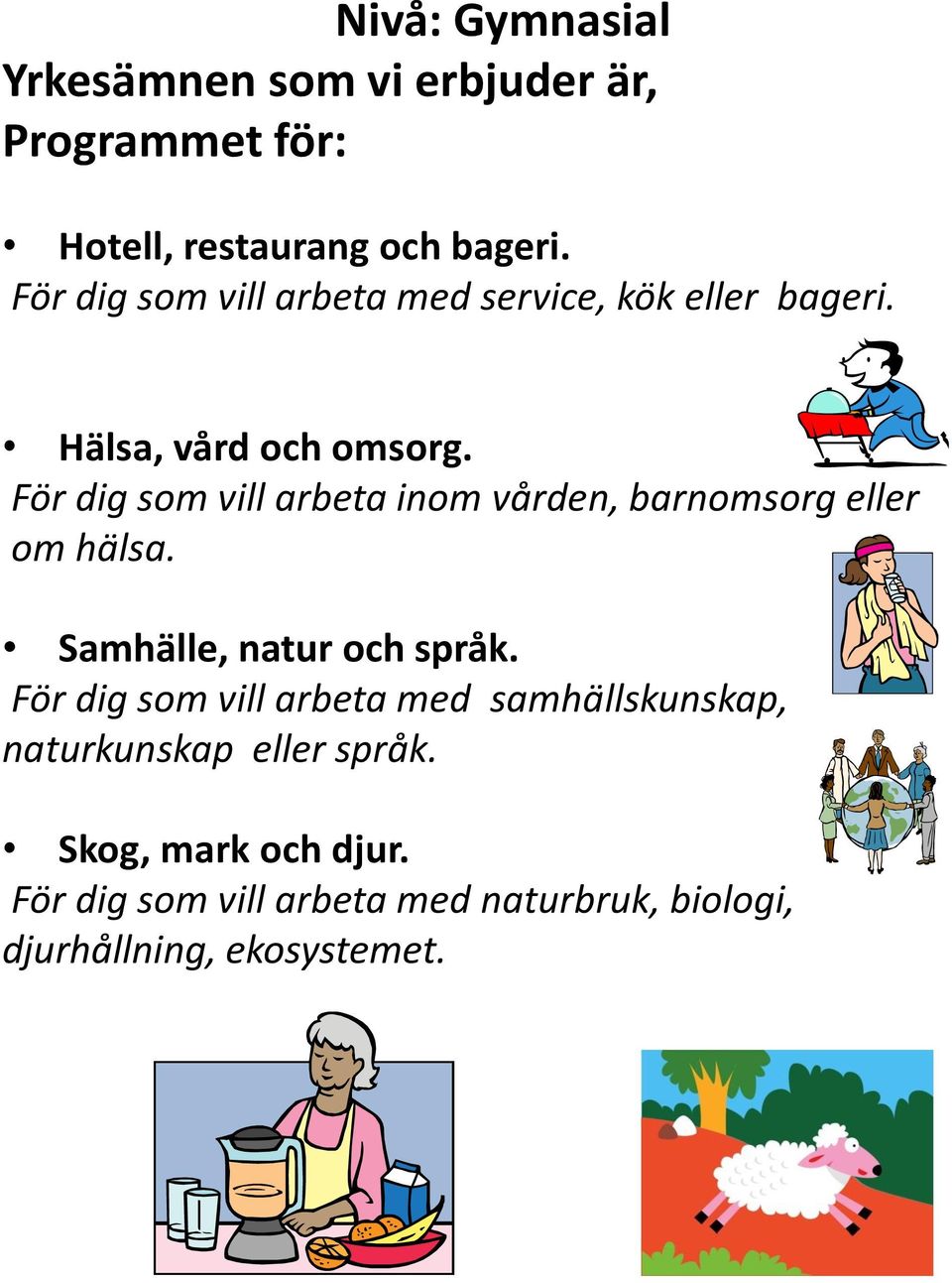 För dig som vill arbeta inom vården, barnomsorg eller om hälsa. Samhälle, natur och språk.