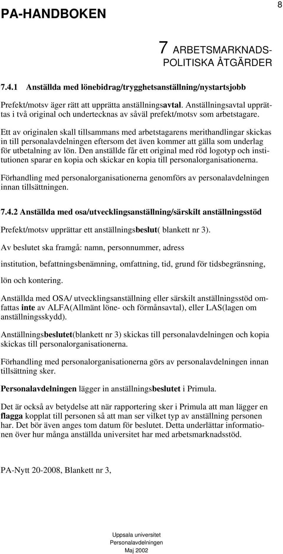 Ett av originalen skall tillsammans med arbetstagarens merithandlingar skickas in till personalavdelningen eftersom det även kommer att gälla som underlag för utbetalning av lön.