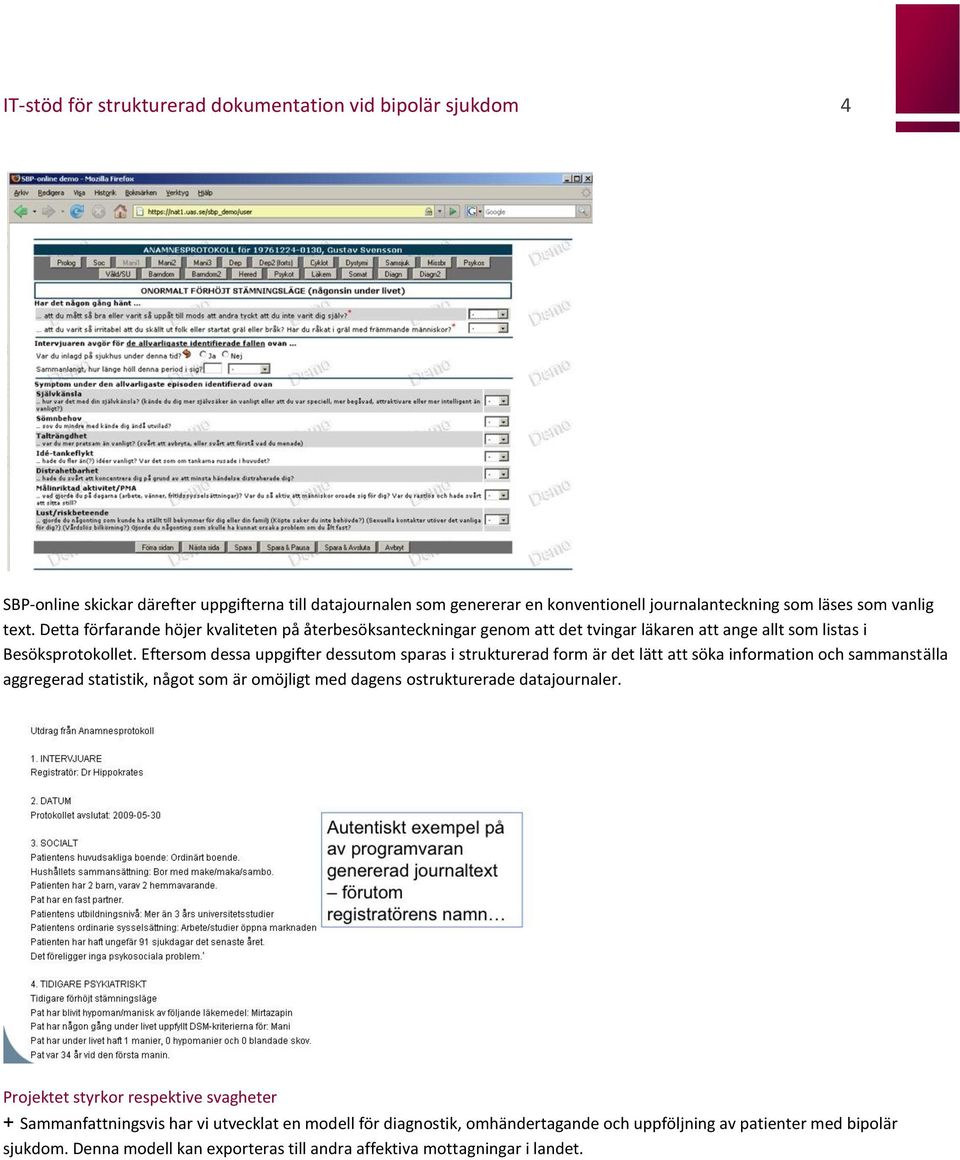 Eftersom dessa uppgifter dessutom sparas i strukturerad form är det lätt att söka information och sammanställa aggregerad statistik, något som är omöjligt med dagens ostrukturerade