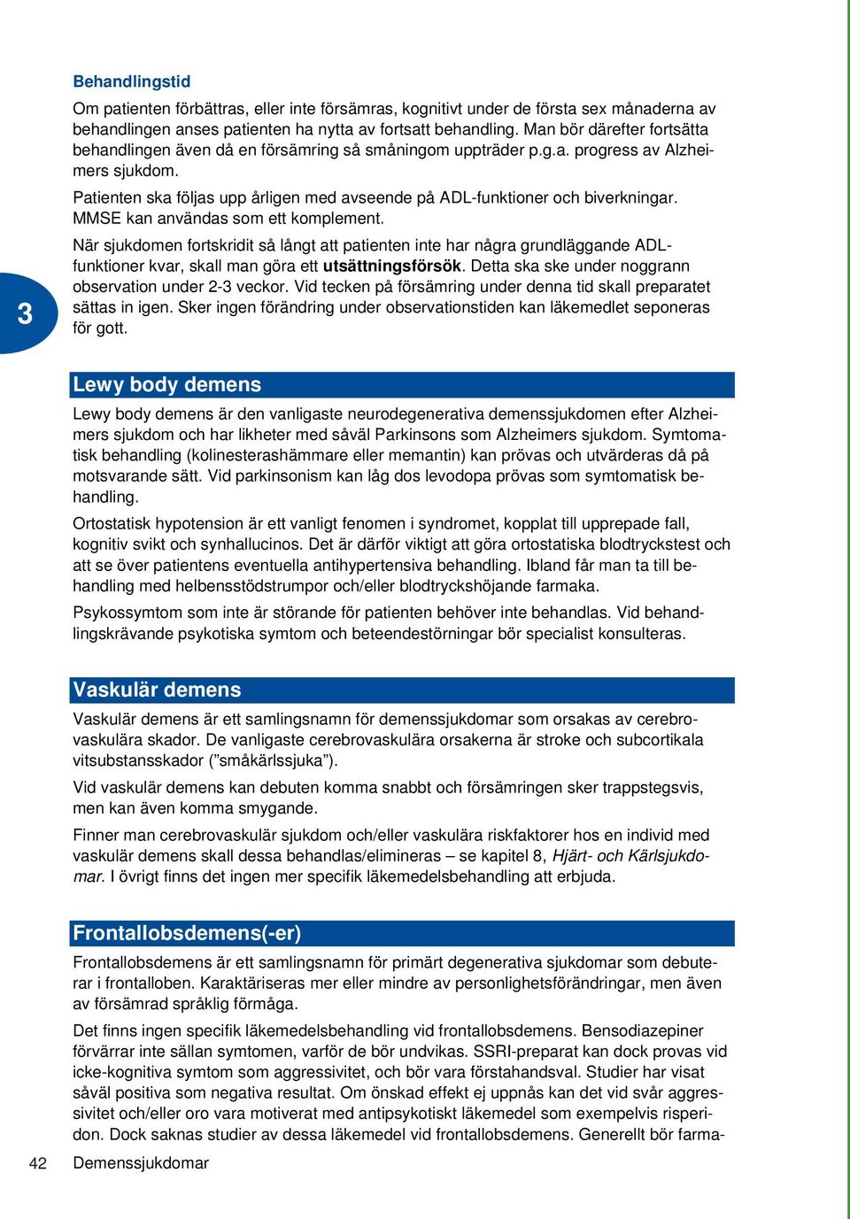 Patienten ska följas upp årligen med avseende på ADL-funktioner och biverkningar. MMSE kan användas som ett komplement.