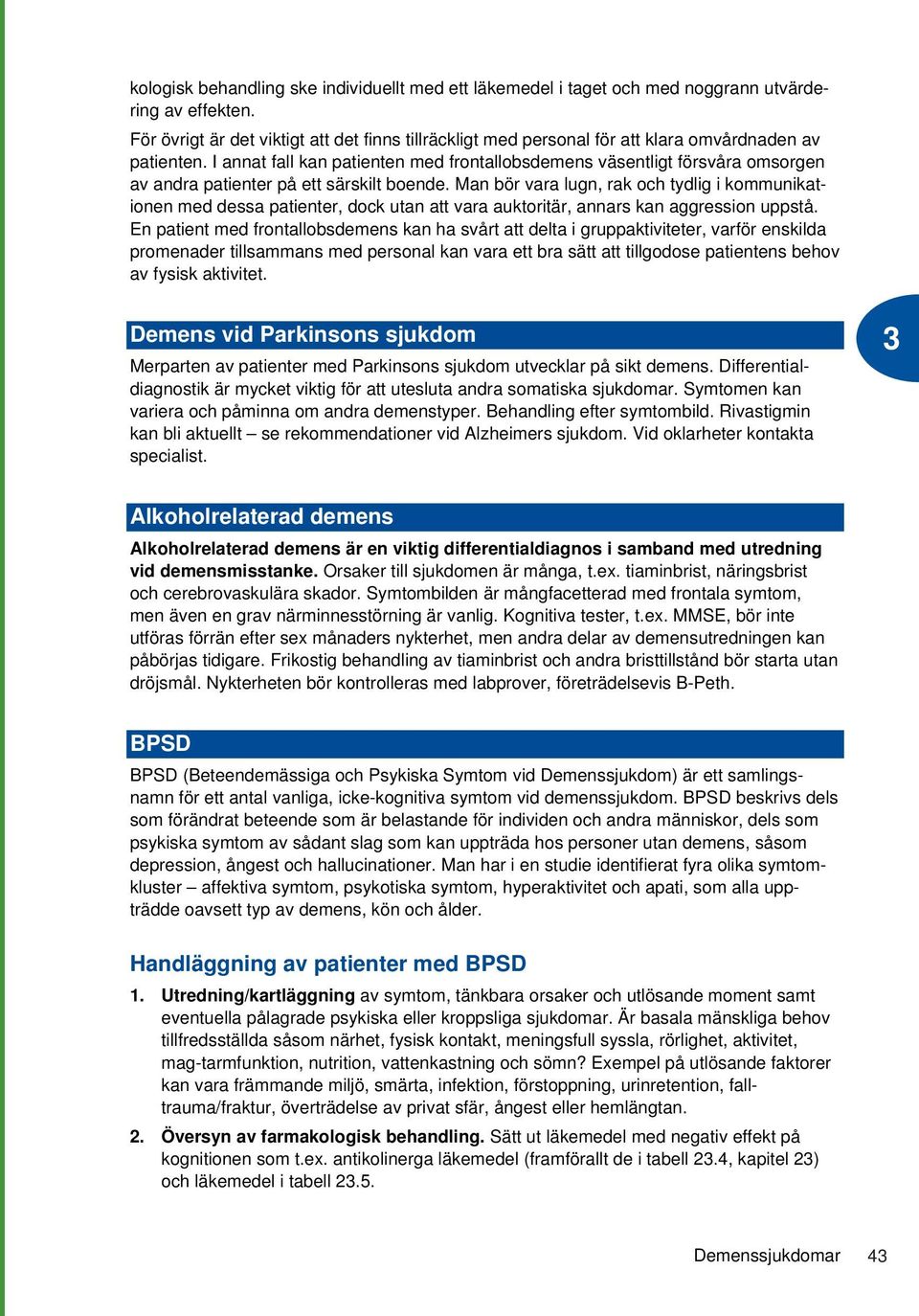 I annat fall kan patienten med frontallobsdemens väsentligt försvåra omsorgen av andra patienter på ett särskilt boende.