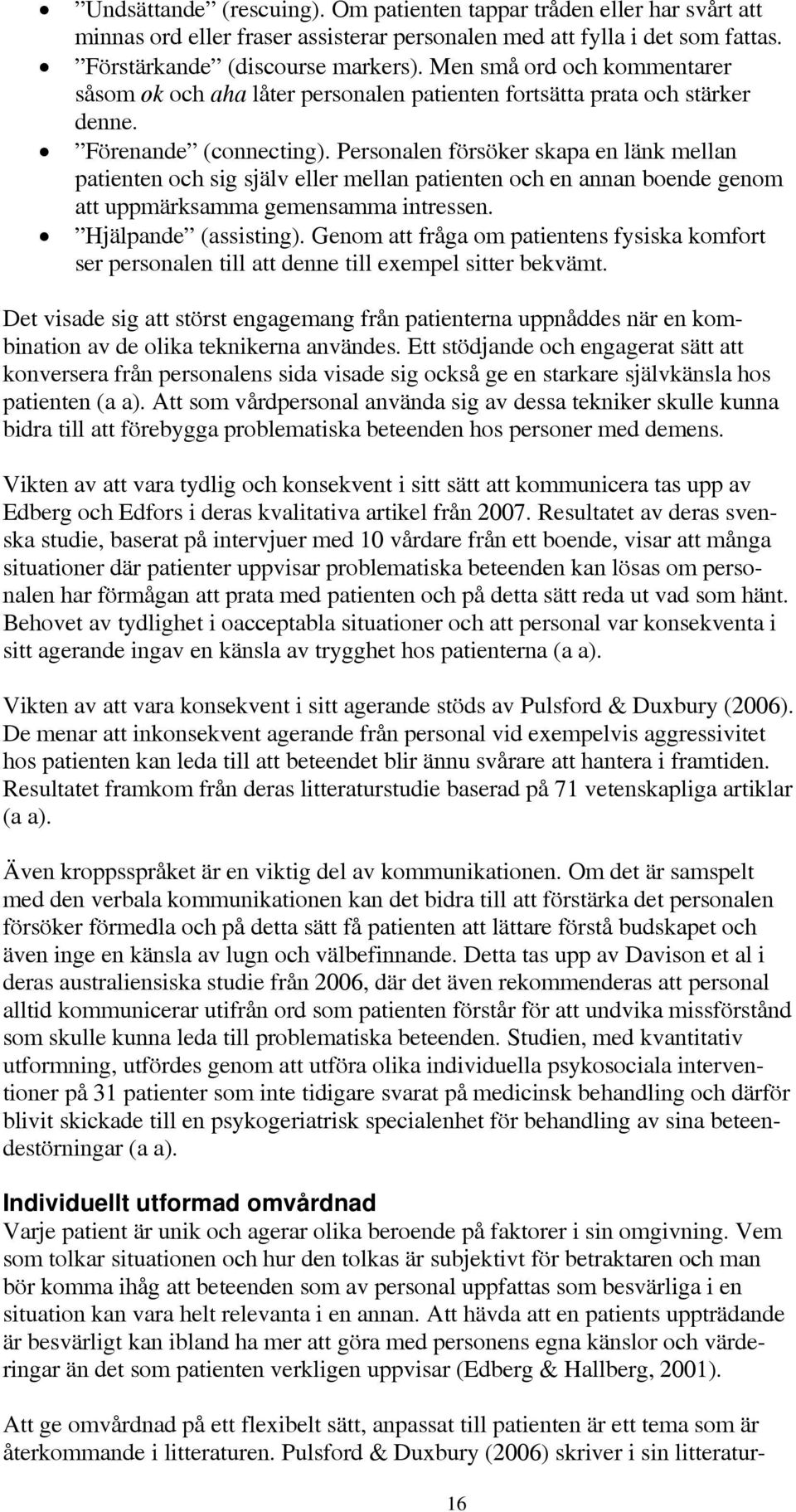 Personalen försöker skapa en länk mellan patienten och sig själv eller mellan patienten och en annan boende genom att uppmärksamma gemensamma intressen. Hjälpande (assisting).