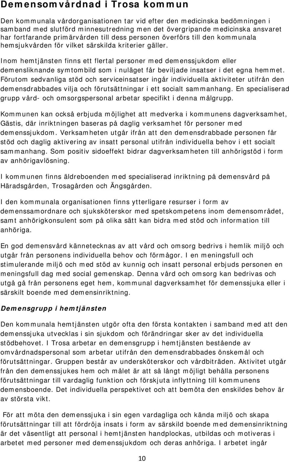 Inom hemtjänsten finns ett flertal personer med demenssjukdom eller demensliknande symtombild som i nuläget får beviljade insatser i det egna hemmet.